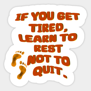 If you get tired learn to rest not to quit - Quote edition Sticker